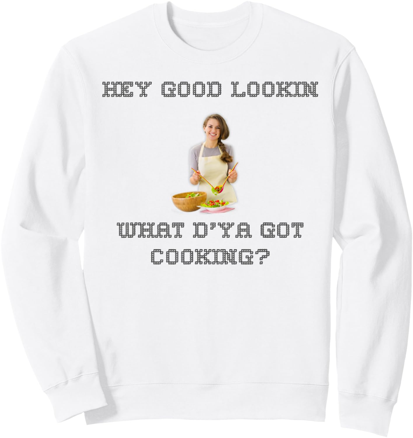 Hey good lookin what ya got cooking shirt Sweatshirt - Sweatshirt | White