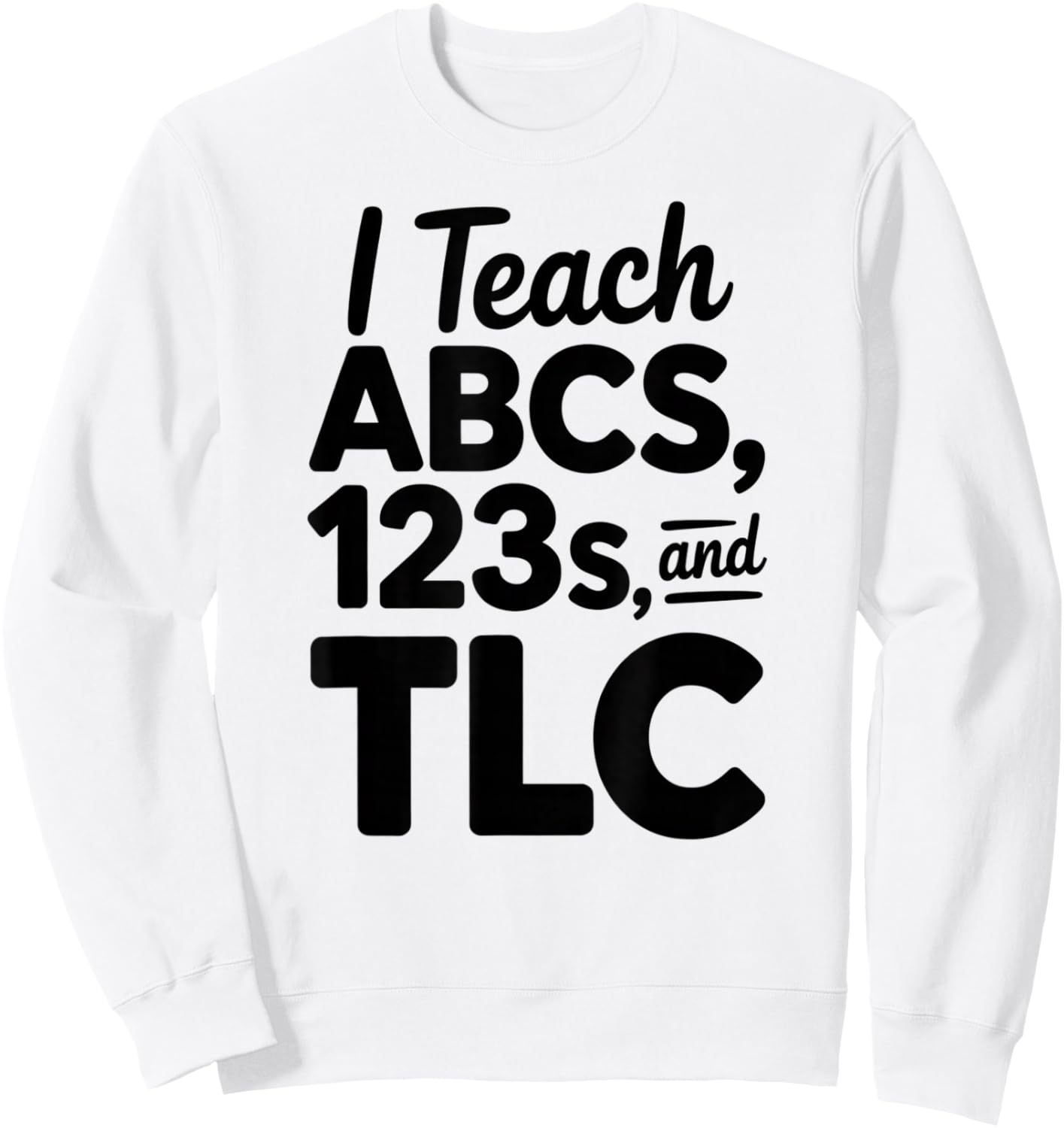 Elementary School Teacher Appreciation Teach ABC 123 and TLC Sweatshirt - Sweatshirt | White