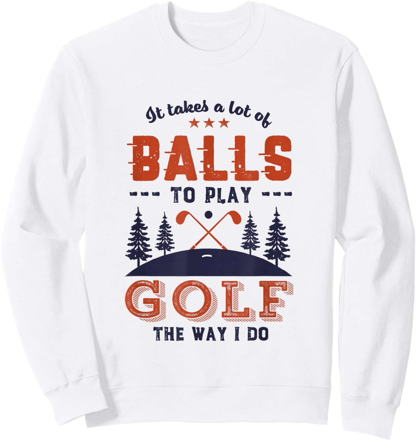 It Takes Lot of Balls To Play Golf Like I Do Funny Golf Pun Sweatshirt - Sweatshirt | White
