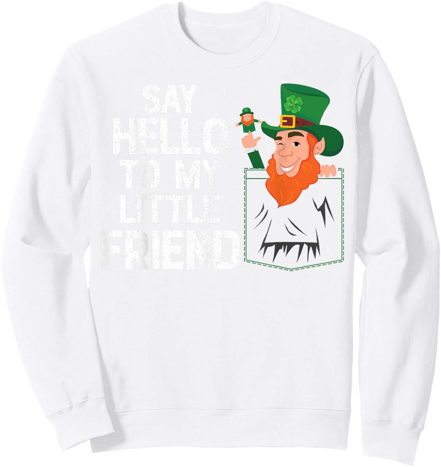 Say Hello To My Little Leprechaun Friend St Patrick Shamrock Sweatshirt - Sweatshirt | White