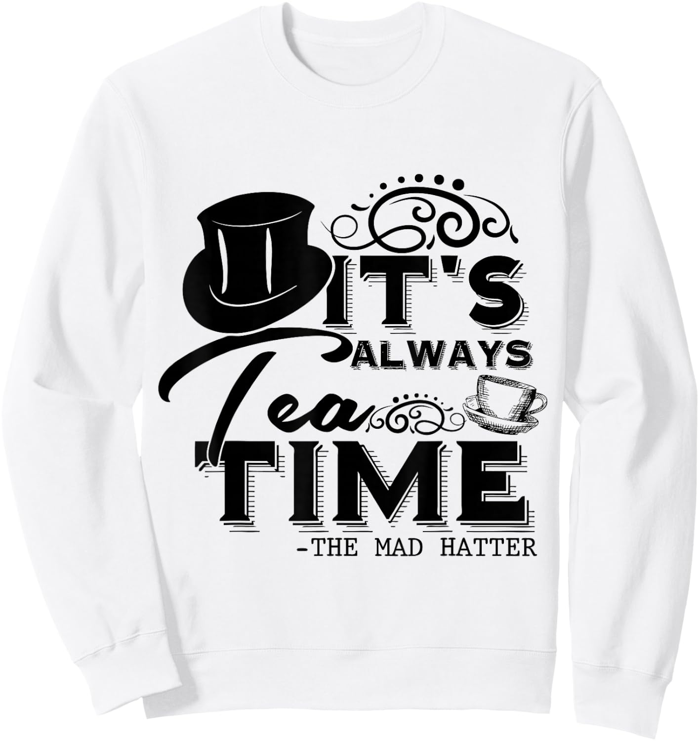 "It's always tea time" Alice in Wonderland Quote | Tea Lover Sweatshirt - Sweatshirt | White