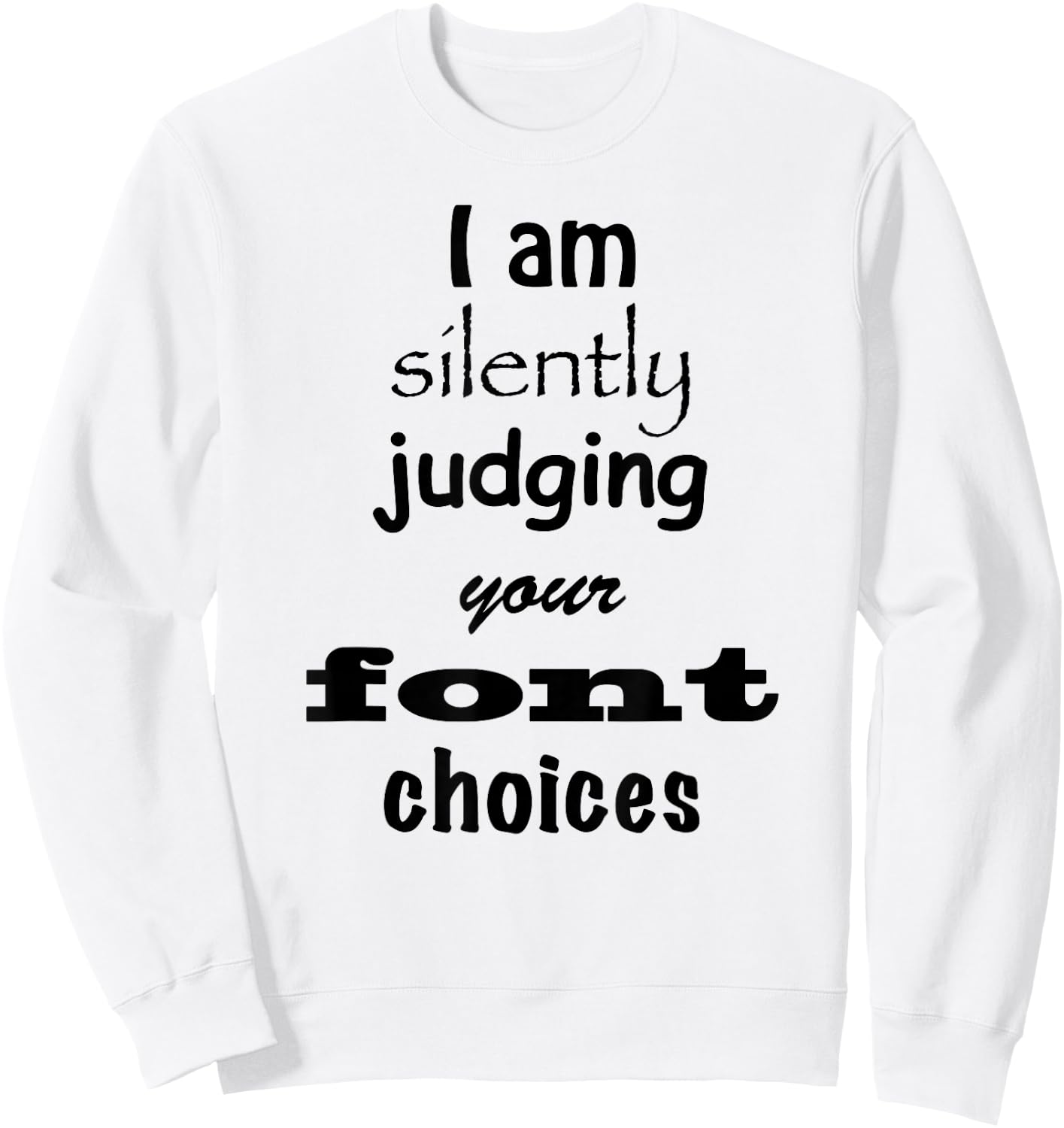 I Am Silently Judging Your Font Choices Graphic Design shirt Sweatshirt - Sweatshirt | White