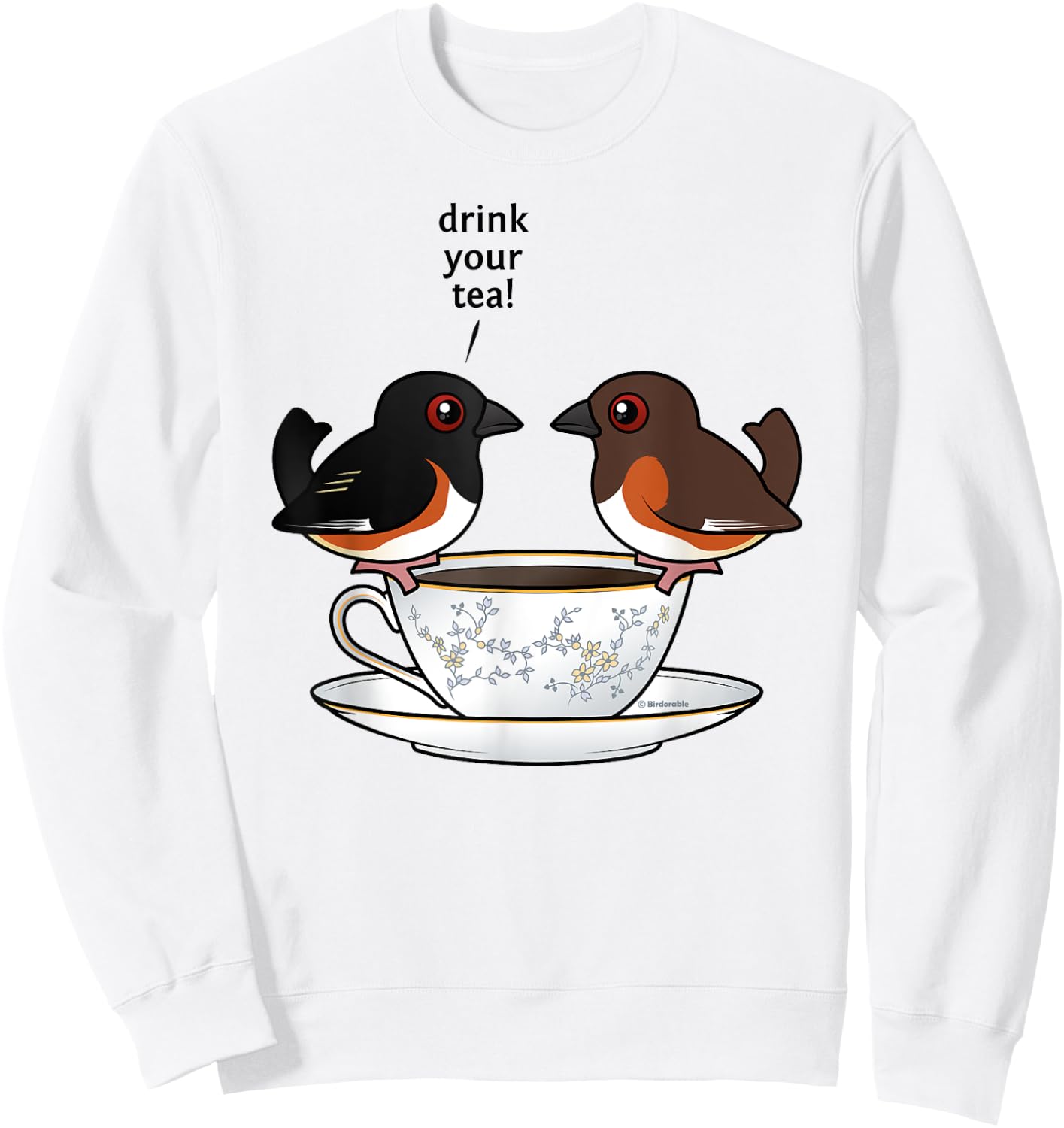 Funny Cute Cartoon Birds Eastern Towhee Drink Your Tea Gift Sweatshirt - Sweatshirt | White