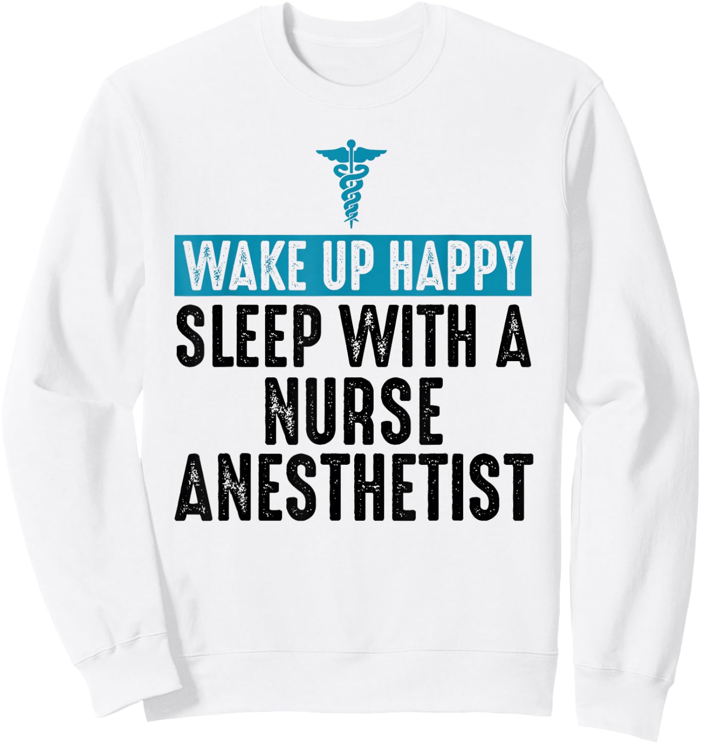 Nurse Anesthetist Wake Up Happy - CRNA Gifts For Nurse Sweatshirt - Sweatshirt | White