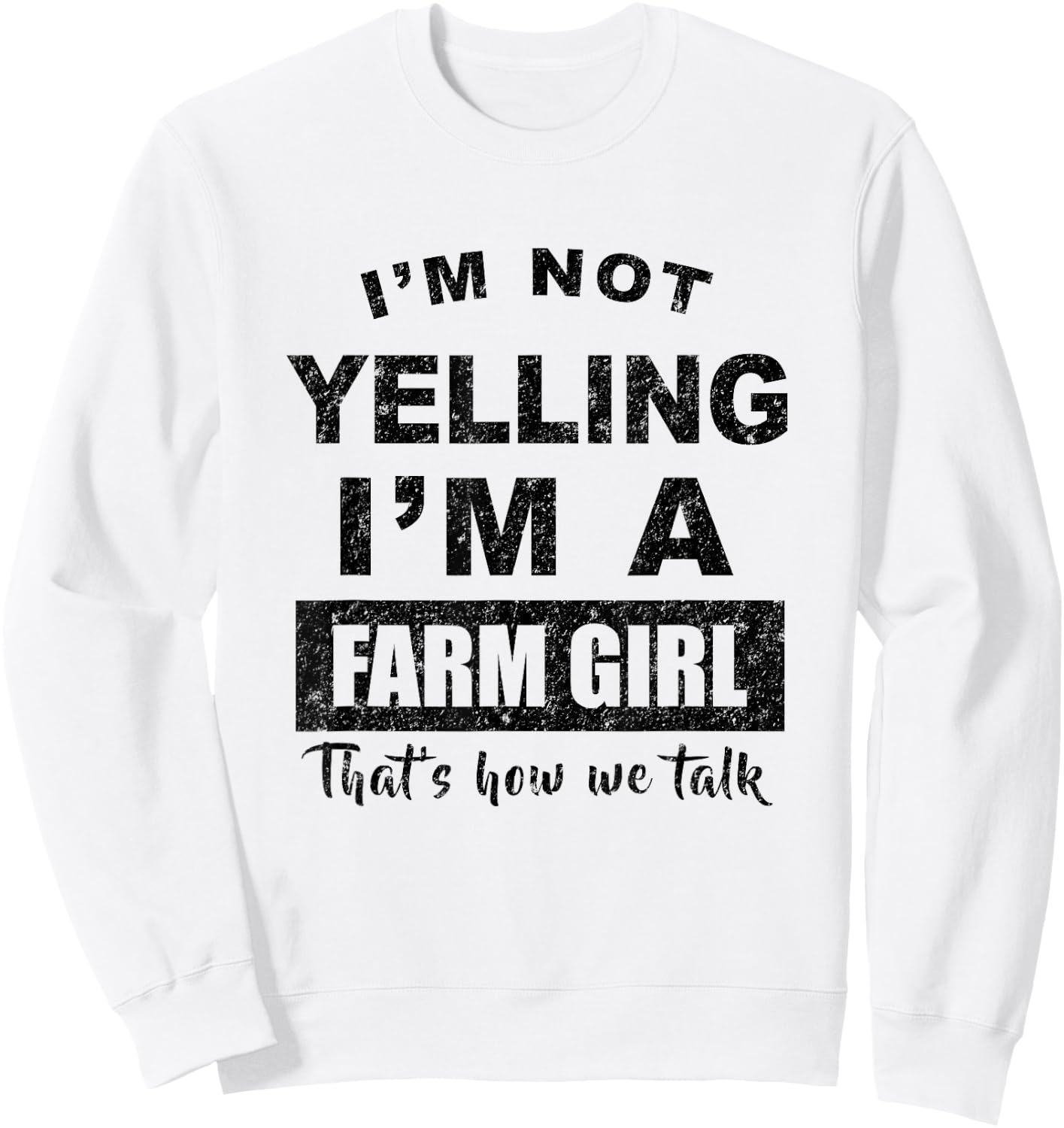 I'm Not Yelling I'm a Farm Girl That's How We Talk Sweatshirt - Sweatshirt | White