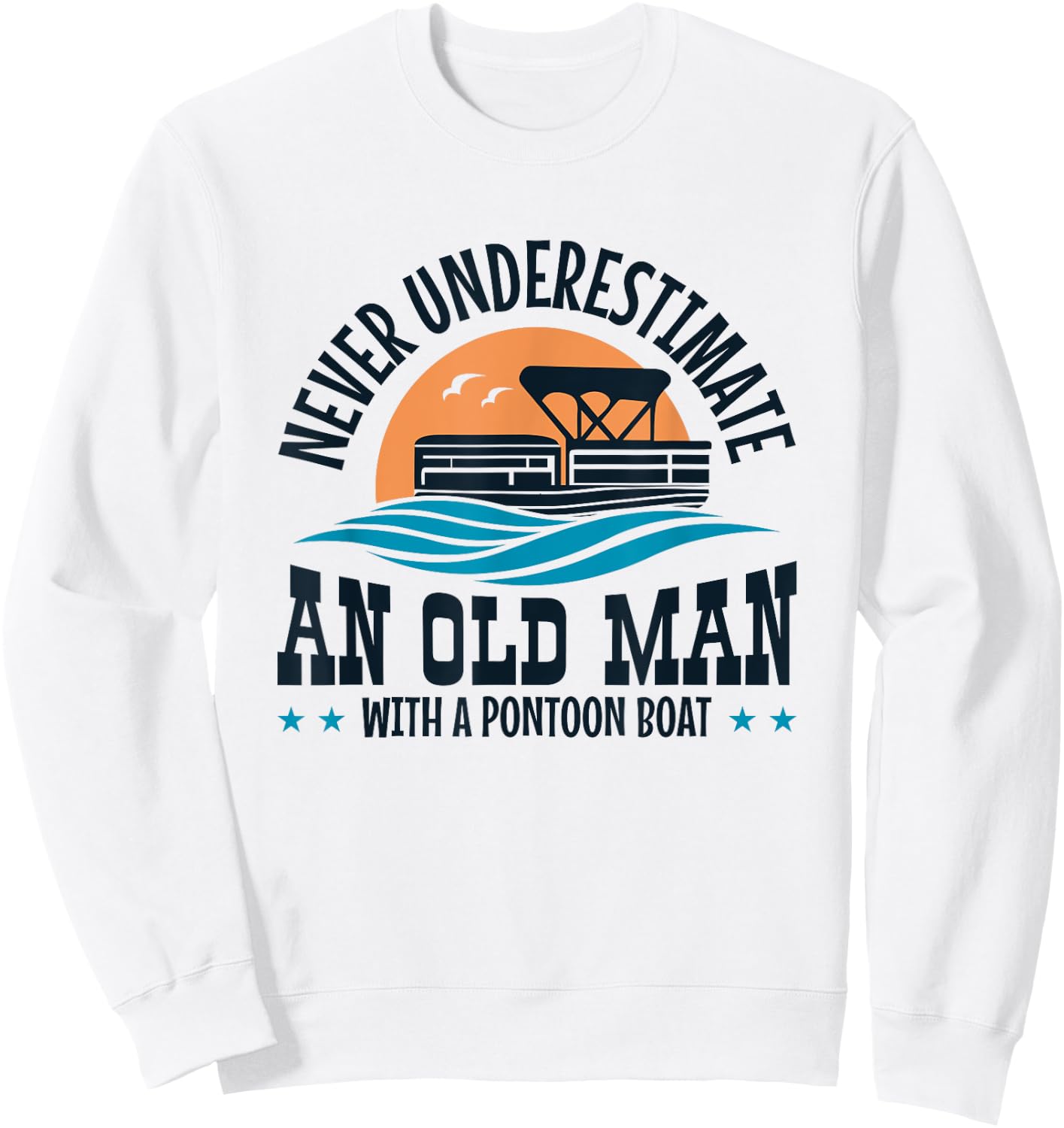 Never Underestimate an Old Man with a Pontoon Boat Sweatshirt - Sweatshirt | White
