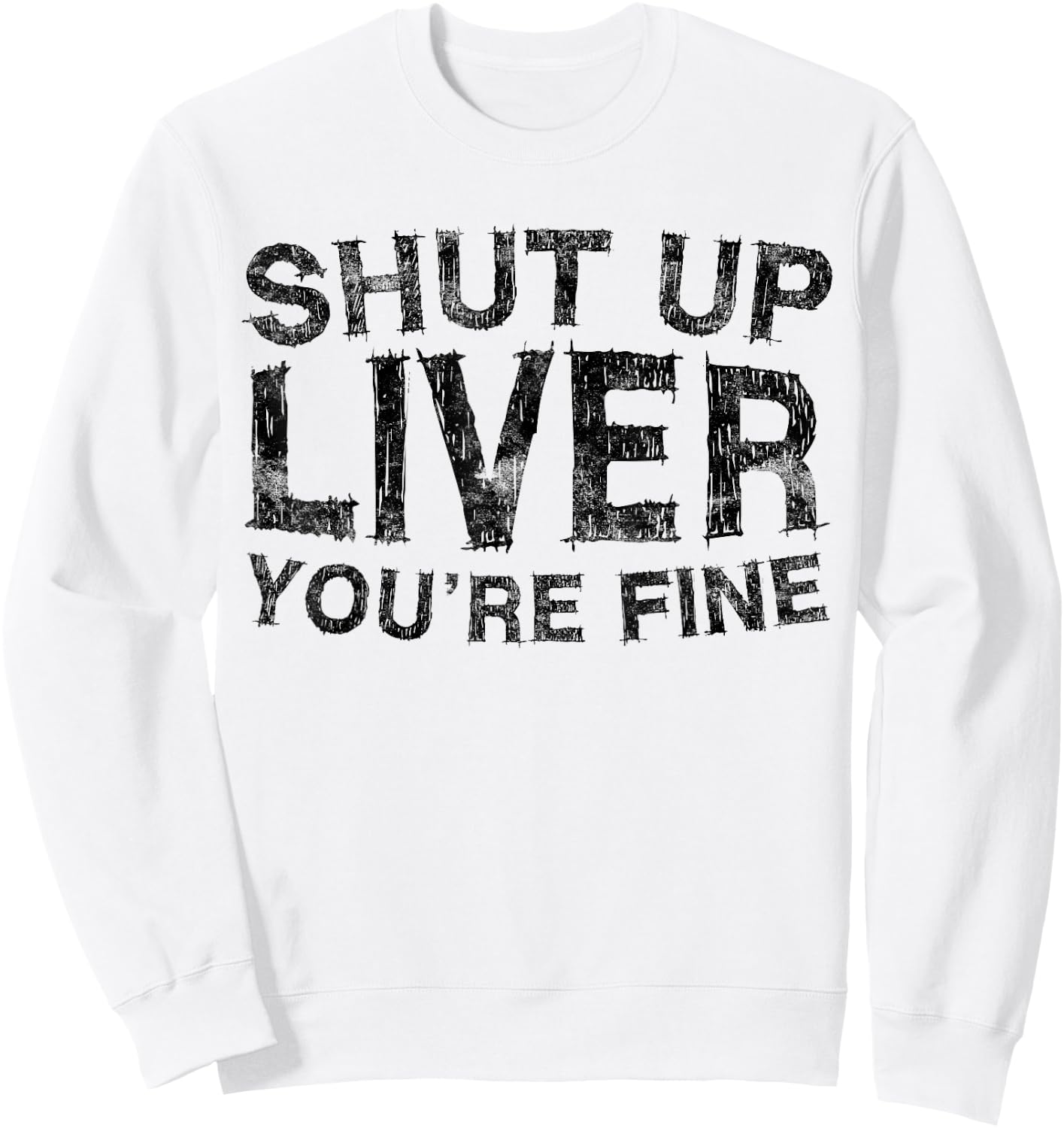 Shut Up Liver You're Fine Shirt Funny Men Women Drinking Sweatshirt - Sweatshirt | White