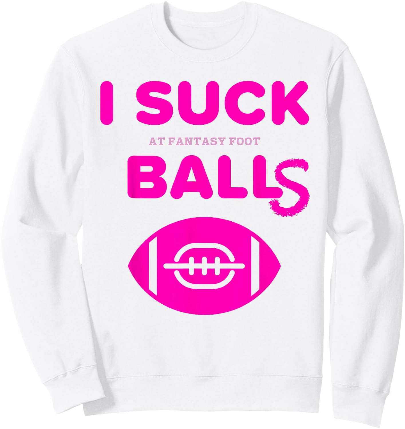 I Suck Balls In Fantasy Football Last Place Loser T Shirt Sweatshirt - Sweatshirt | White