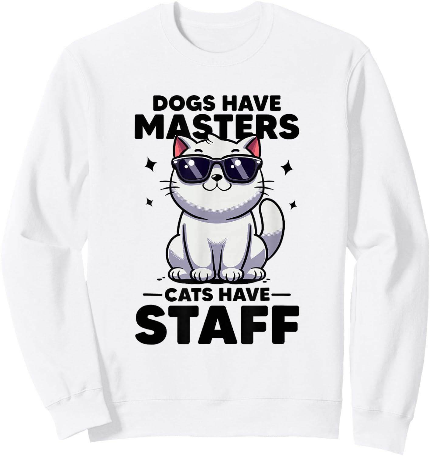 Dogs Have Masters Cats Have Staff Cat Mom Cat Dad Funny Cat Sweatshirt - Sweatshirt | White