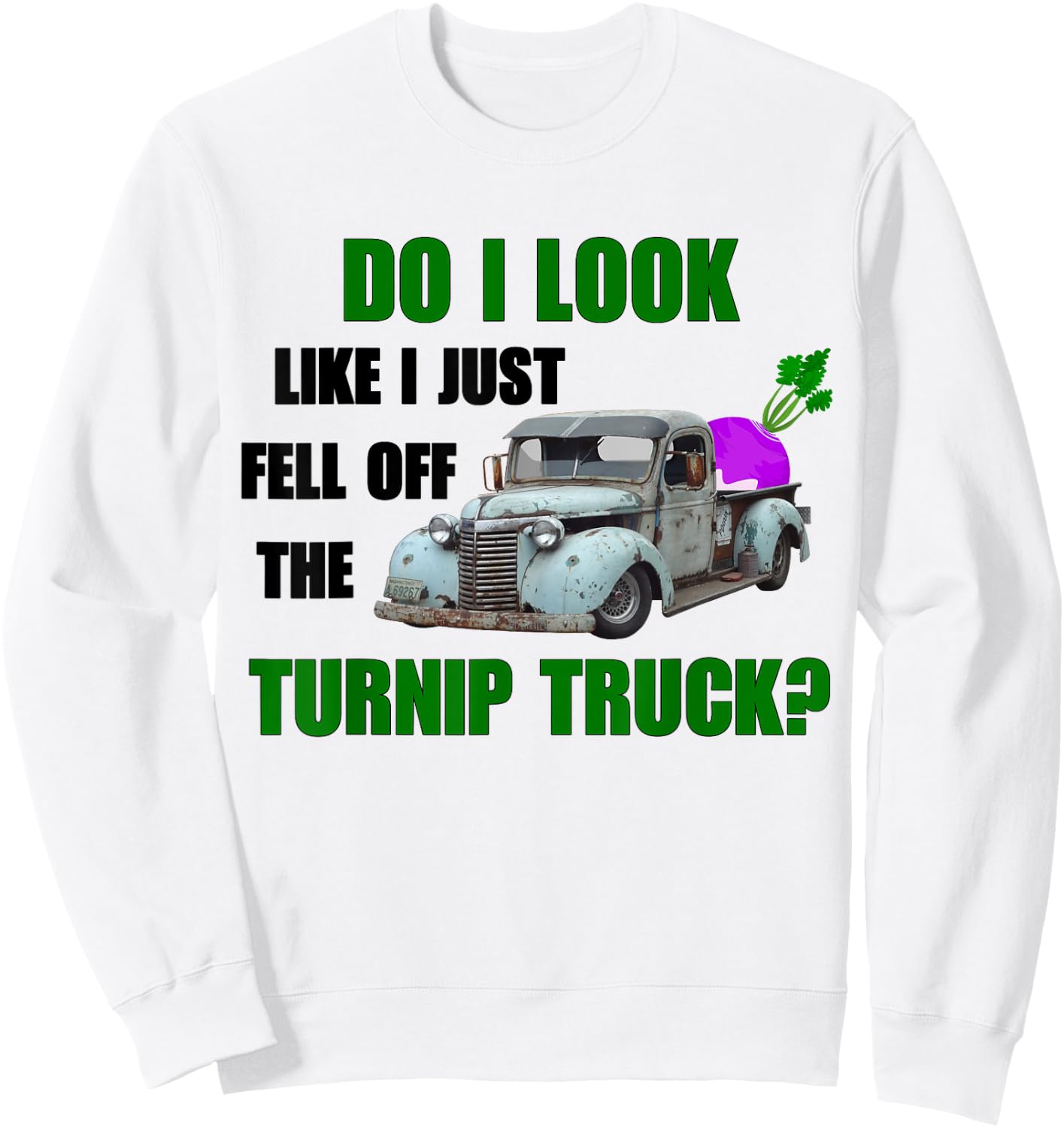 Funny & Humor "Do I Look Like I Fell Off The Turnip Truck" Sweatshirt - Sweatshirt | White