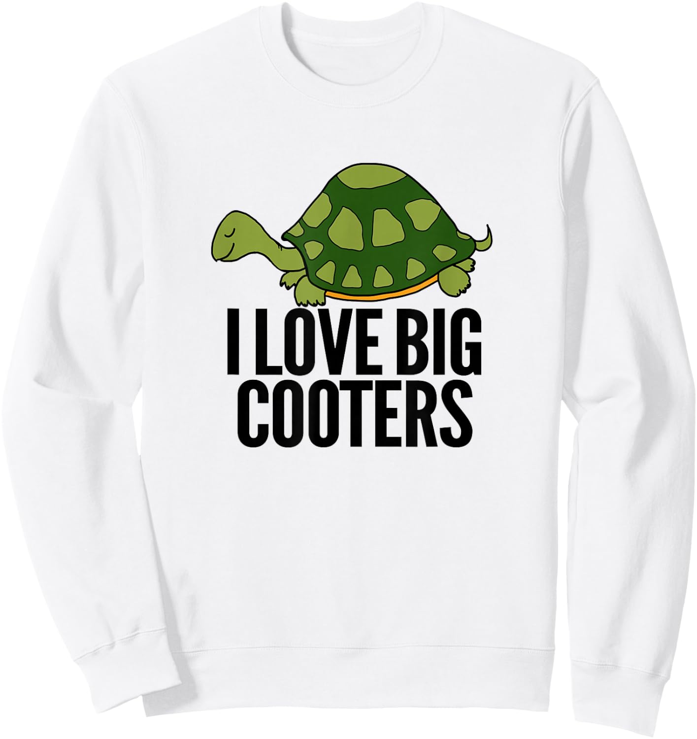Funny Turtle Reptile I Love Big Cooters Crude Humor Gag Gift Sweatshirt - Sweatshirt | White