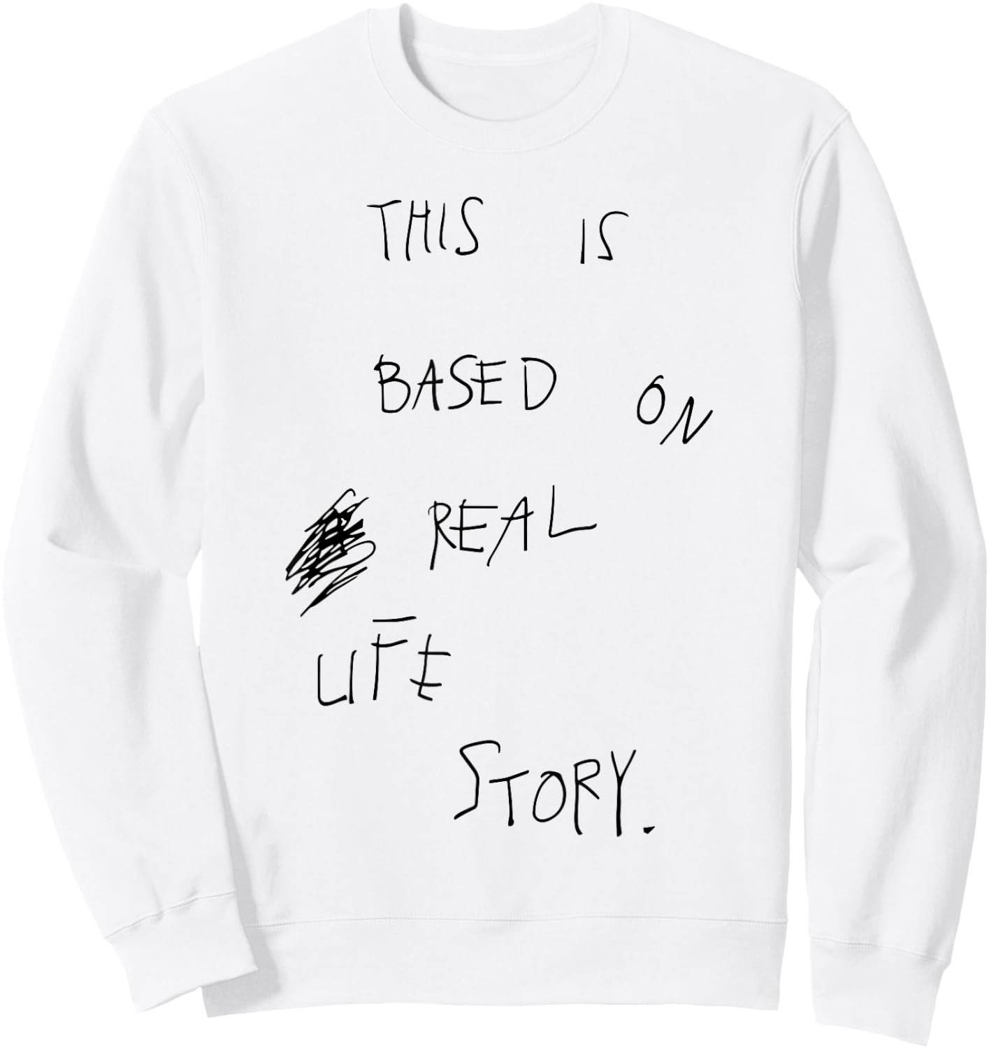 This Is Based On Real Life Story Sweatshirt - Sweatshirt | White