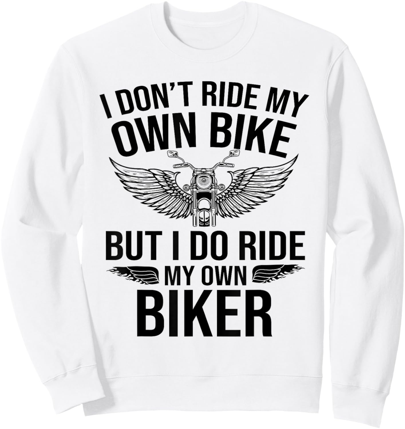 I Don't Ride My Own Bike But I Do Ride My Own Biker Funny Sweatshirt - Sweatshirt | White