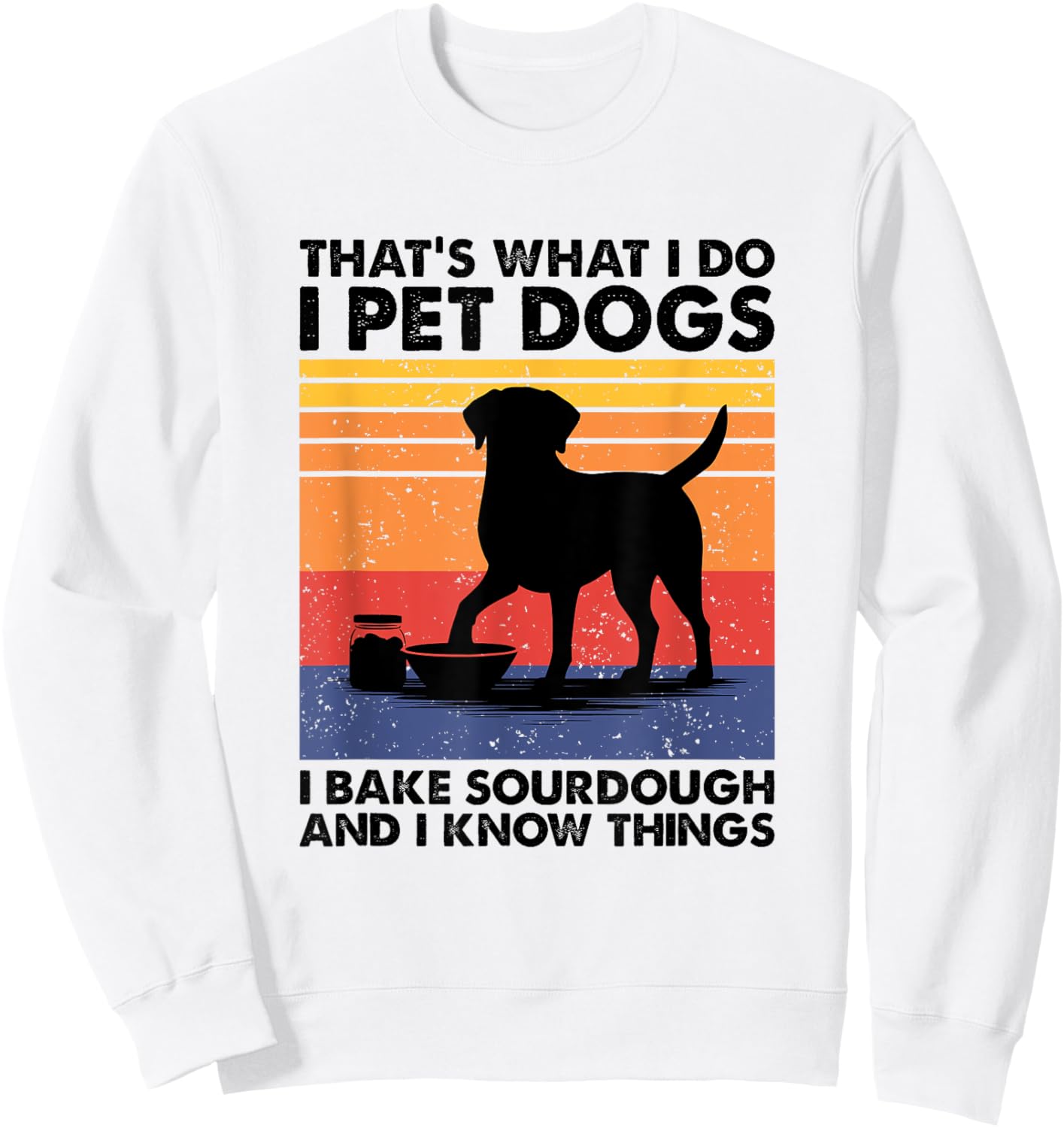 I Pet Dogs I Bake Sourdough, Bread Baking Sweatshirt - Sweatshirt | White