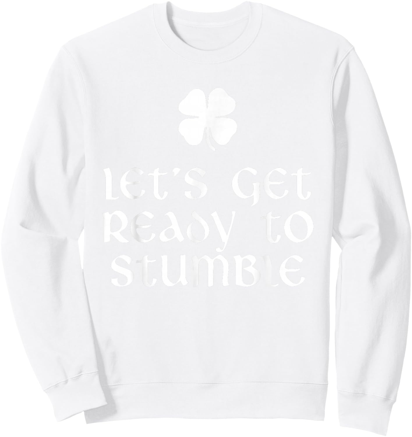 Let's Get Ready To Stumble St. Patrick's Day Drinking Sweatshirt - Sweatshirt | White