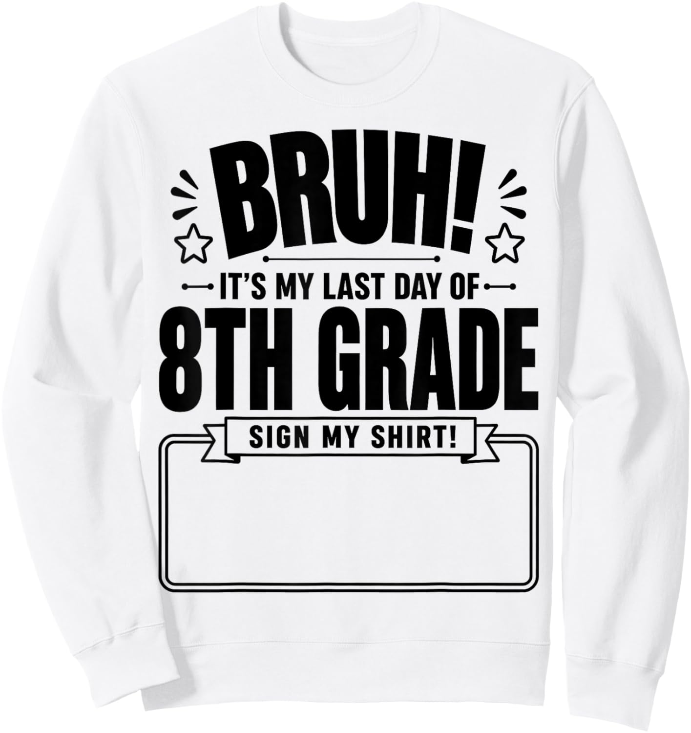 Student Signature Bruh It's My Last Day of 8th Grade Sign My Sweatshirt - Sweatshirt | White