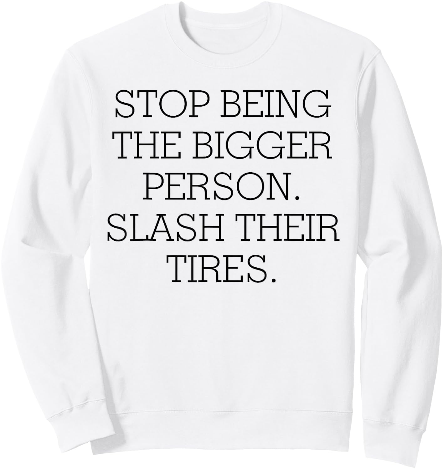 Stop Being The Bigger Person Slash Their Tires Sweatshirt - Sweatshirt | White