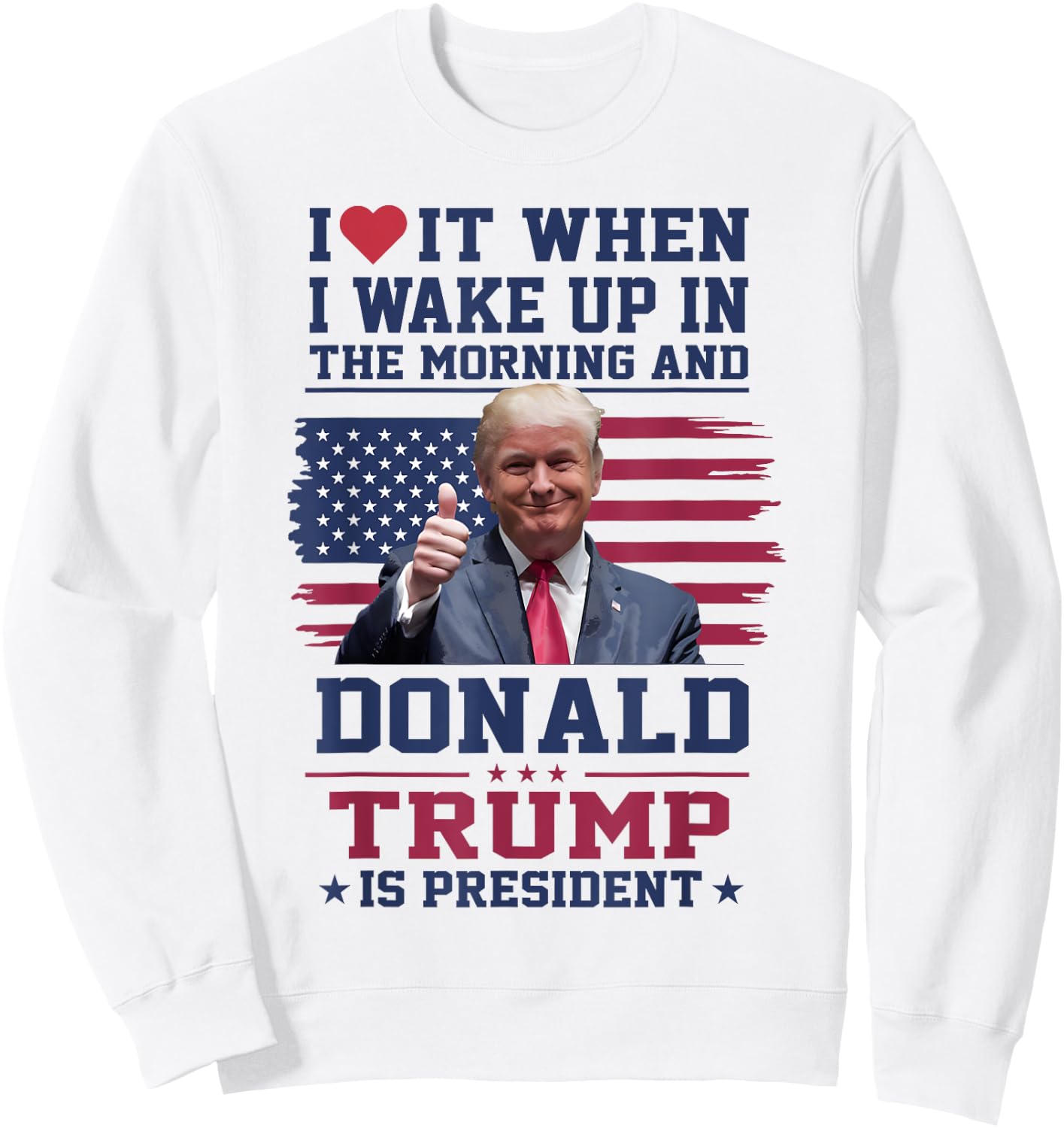 I Love It When I Wake Up And Trump Is President Funny Trump Sweatshirt - Sweatshirt | White