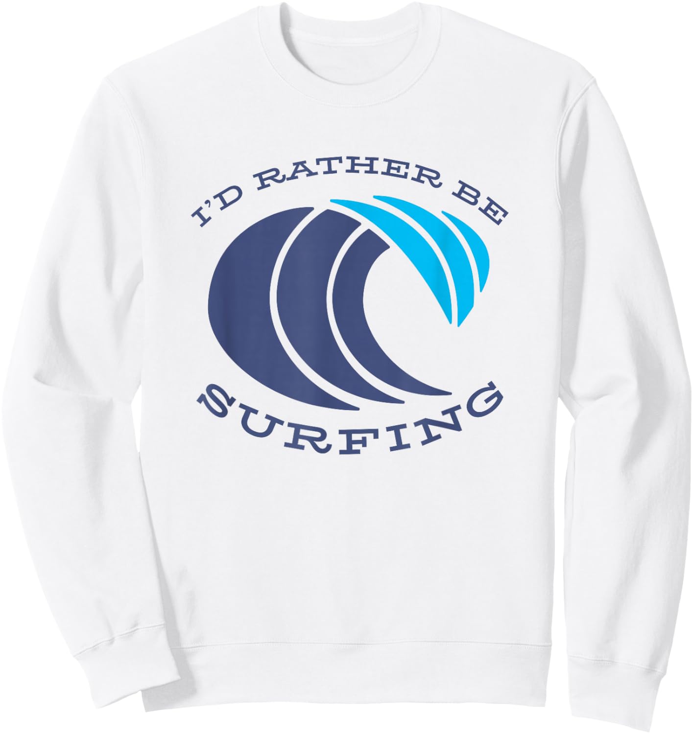 Surf Life Quote I'd Rather Be Surfing Wave Surfer Love Beach Sweatshirt - Sweatshirt | White