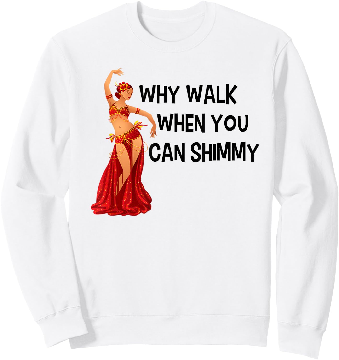 Belly Dance Shirt Why Walk When You Can Shimmy Black Letters Sweatshirt - Sweatshirt | White