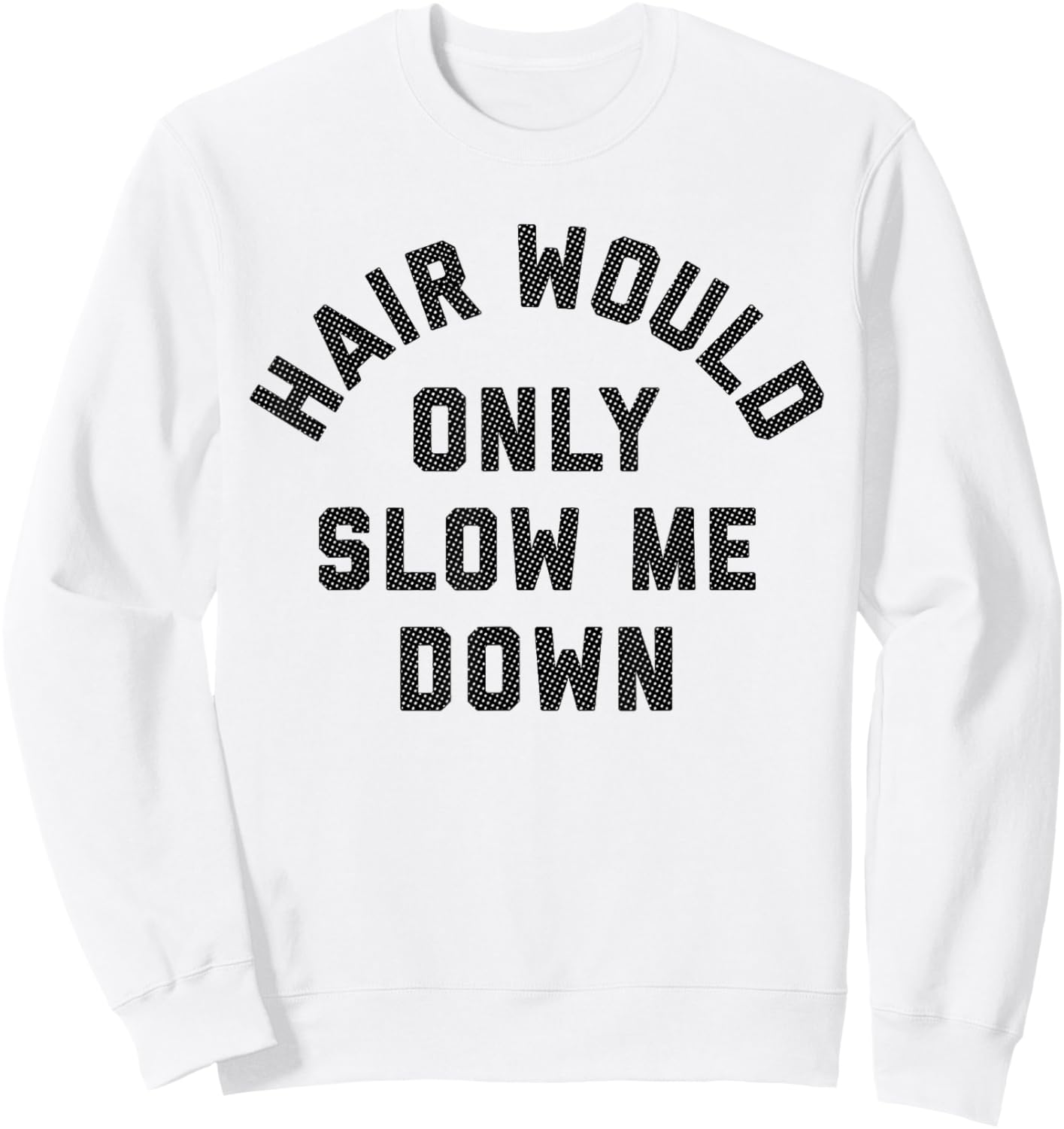 Hair Would Only Slow Me Down Bald Humor Sweatshirt - Sweatshirt | White