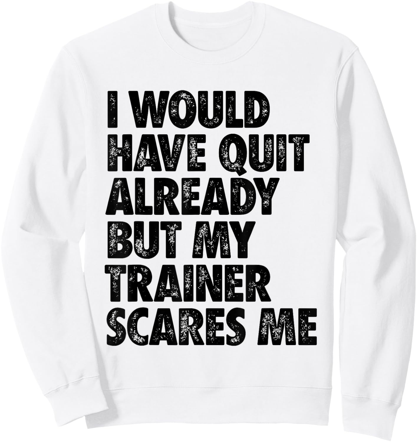 I Would Have Quit Already But My Trainer Scares Me Funny Gym Sweatshirt - Sweatshirt | White