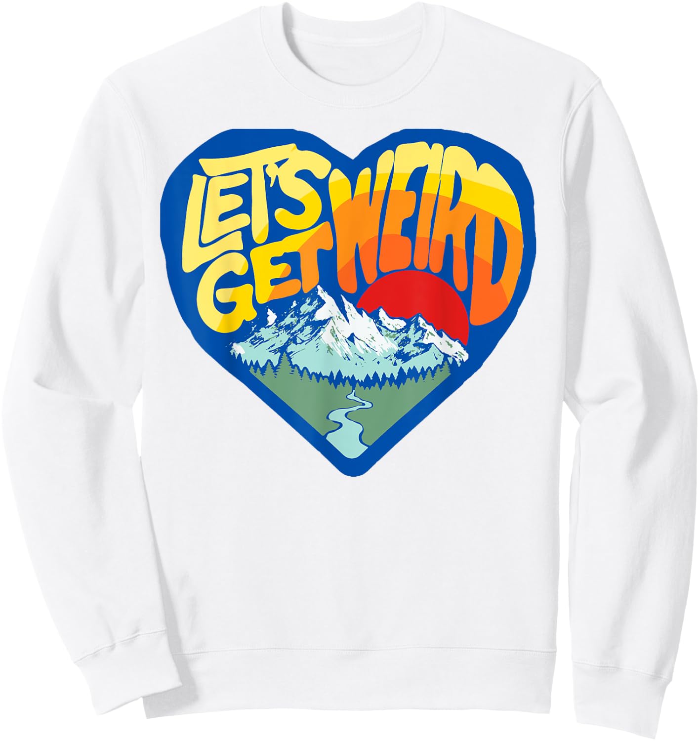 Let's Get Weird Funny Retro Outdoor Nature Lover Heart Sweatshirt - Sweatshirt | White