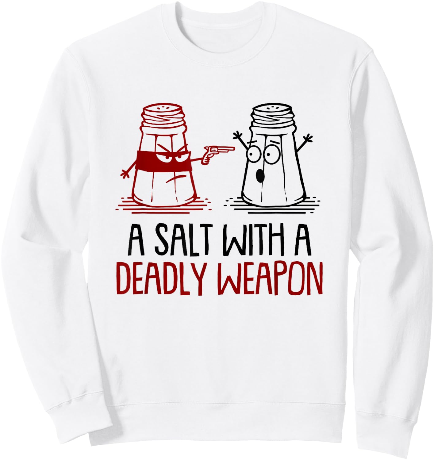 A Salt With A Deadly Weapon Funny Sweatshirt - Sweatshirt | White