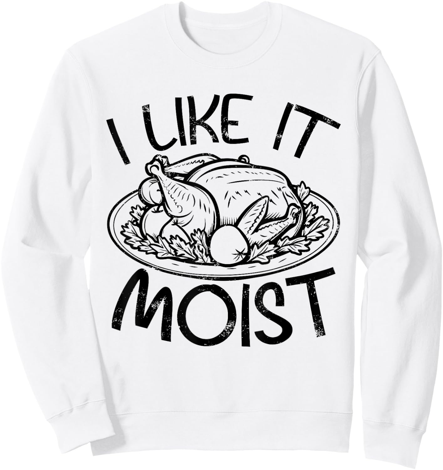 Funny Like It Moist Turkey Day Gifts , Thanksgiving Sweatshirt - Sweatshirt | White