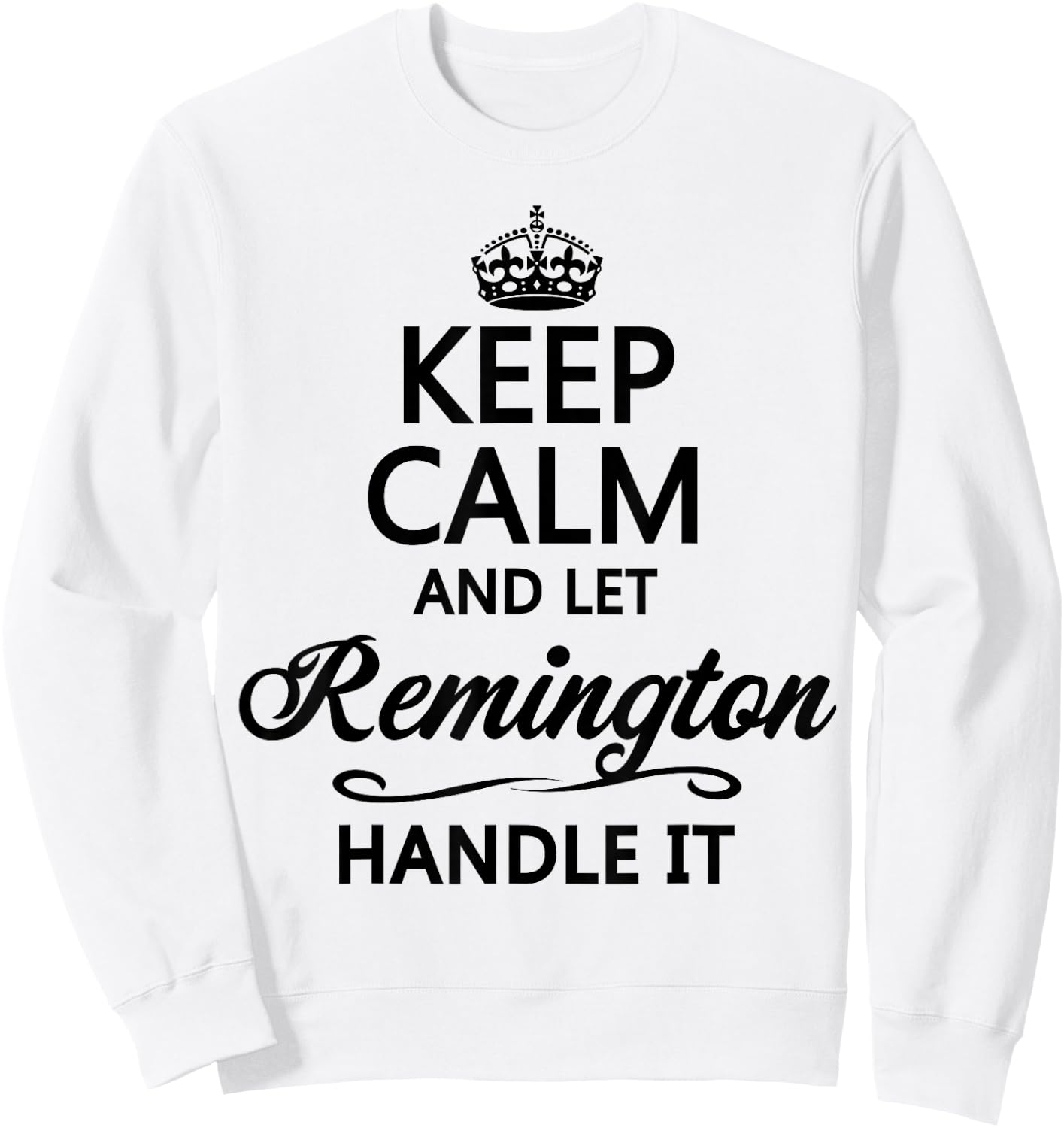 KEEP CALM and let REMINGTON Handle It | Funny Name Gift Sweatshirt - Sweatshirt | White