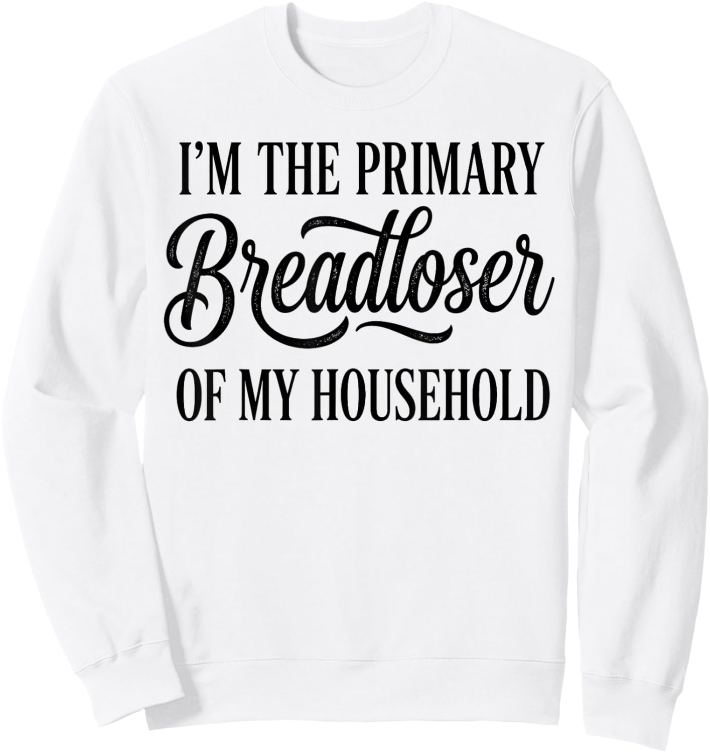 I'm The Primary Breadloser of My Household Funny Sarcastic Sweatshirt - Sweatshirt | White