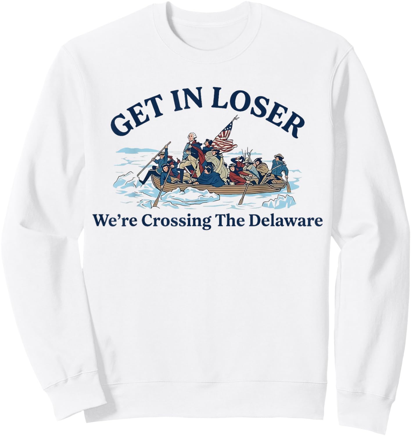 Funny Washington Get in Loser We're Crossing The Delaware Sweatshirt - Sweatshirt | White