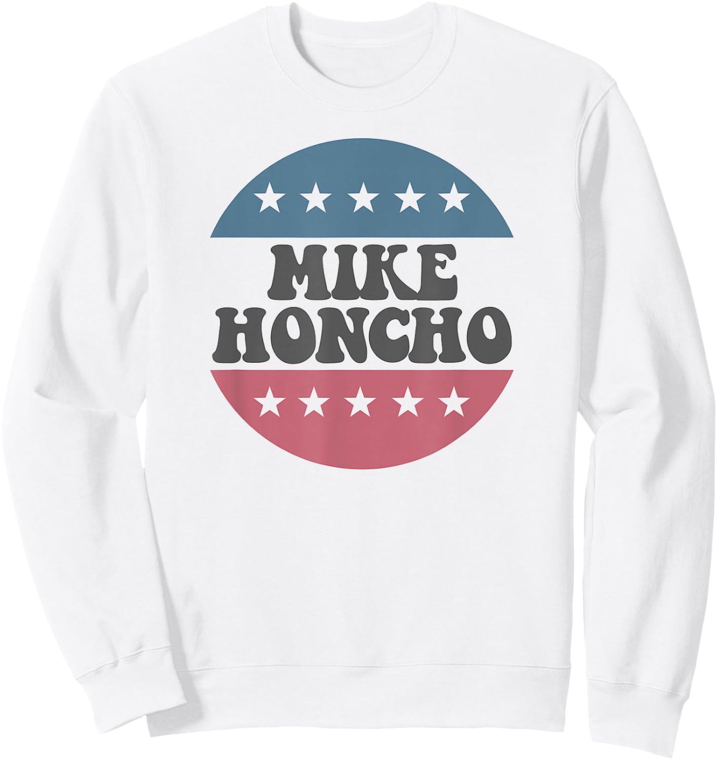 Mike Honcho for President T Shirt Sweatshirt - Sweatshirt | White