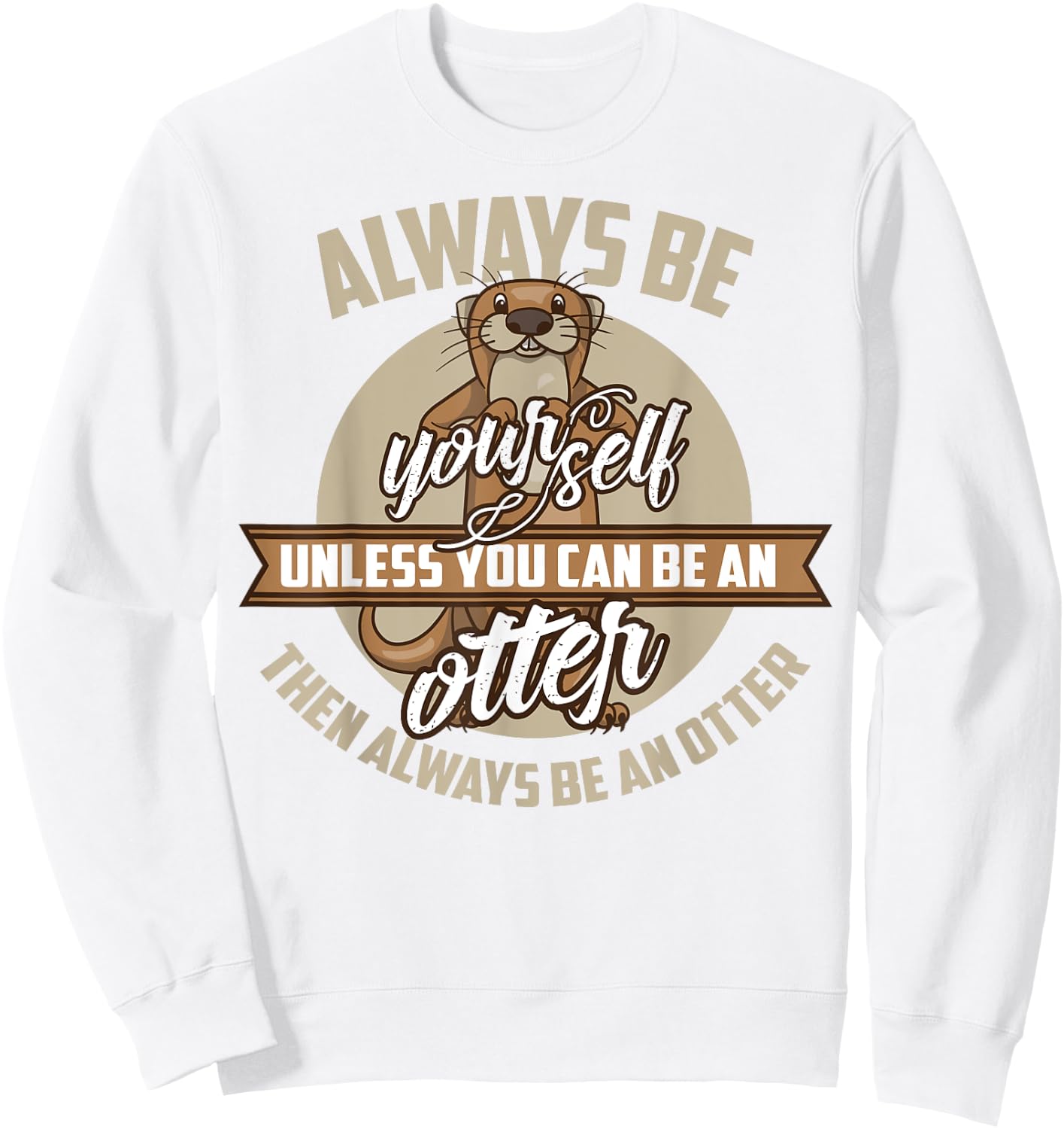 Cool Always Be Yourself Unless You Can Be An Otter Gift Sweatshirt - Sweatshirt | White
