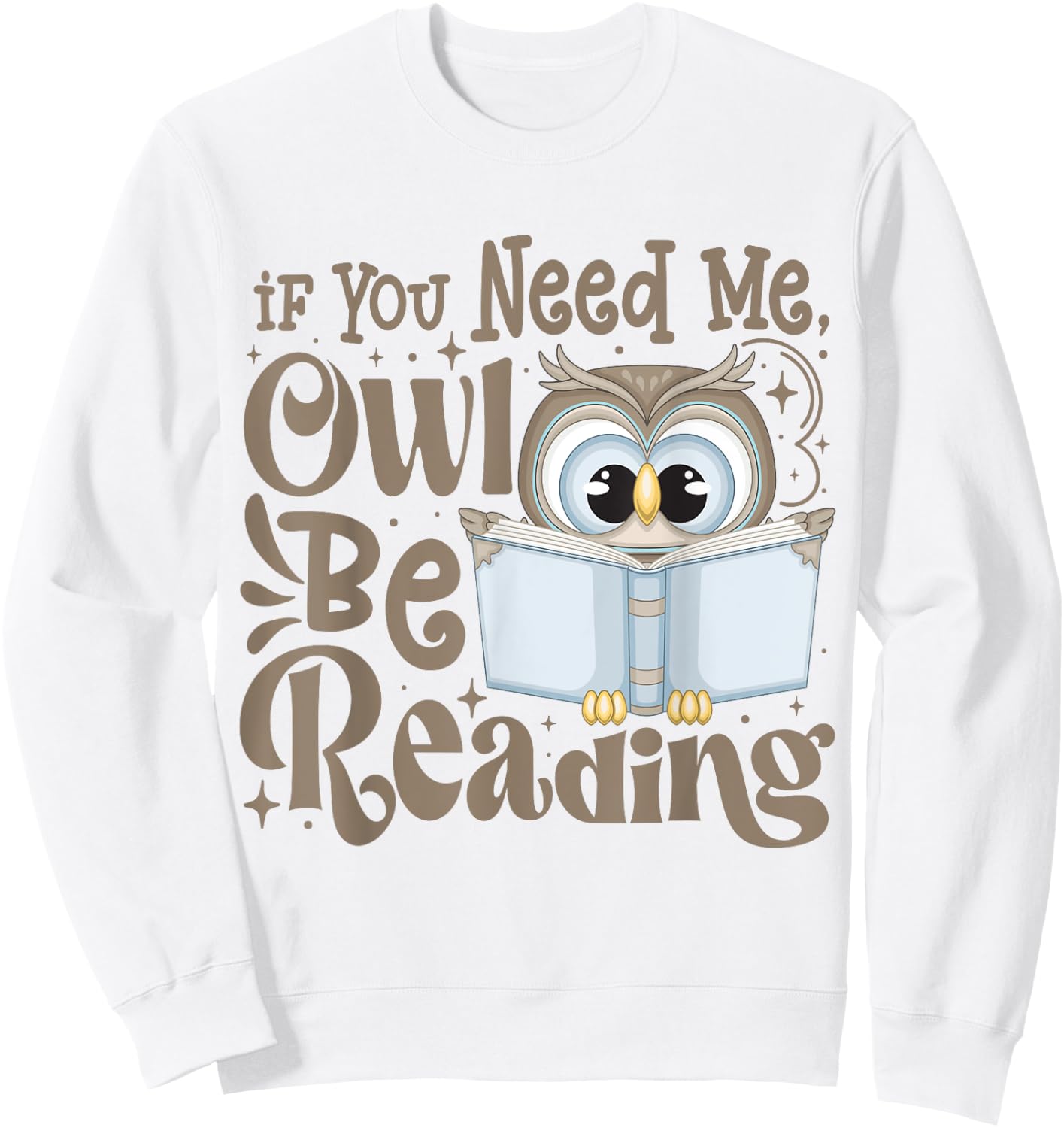 If You Need Me Owl Be Reading Funny Book Lover Students Sweatshirt - Sweatshirt | White