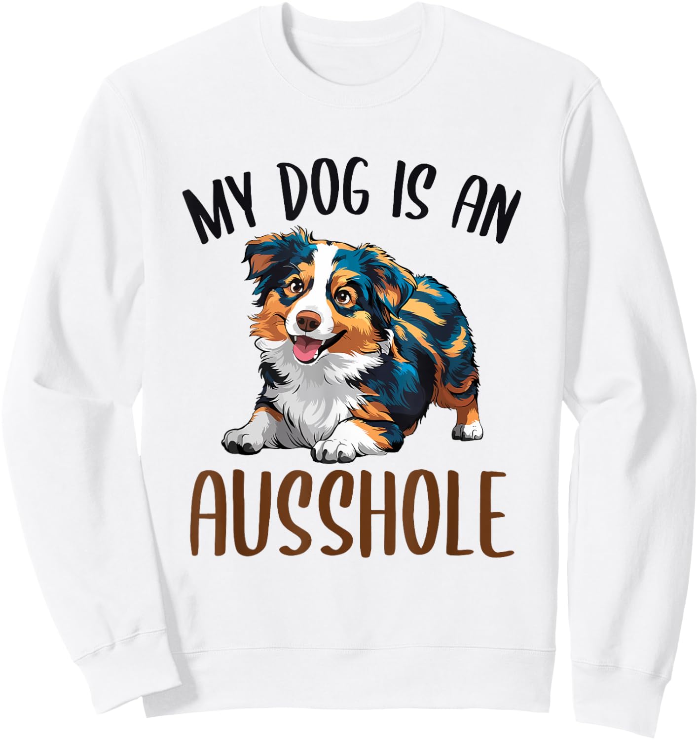 Funny Australian Shepherd Owner Aussie My Dog Is an Ausshole Men Women Sweatshirt - Sweatshirt | White