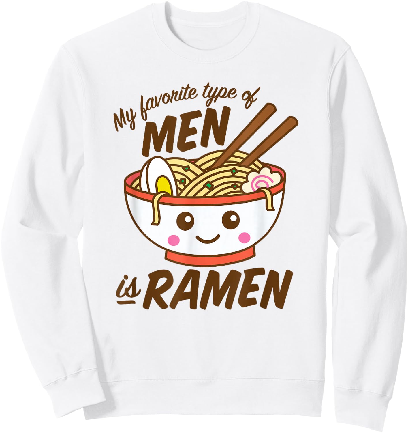 My Favorite Type Of Men Is Ramen Kawaii Noodles Sweatshirt - Sweatshirt | White