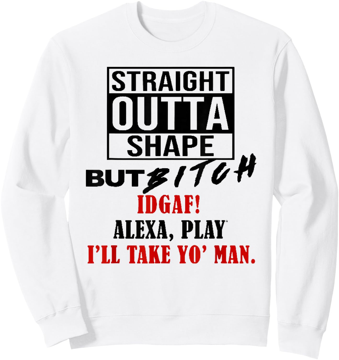 Straight Outta Shape But Bitch IDGAF I'll Take Yo' Man Sweatshirt - Sweatshirt | White