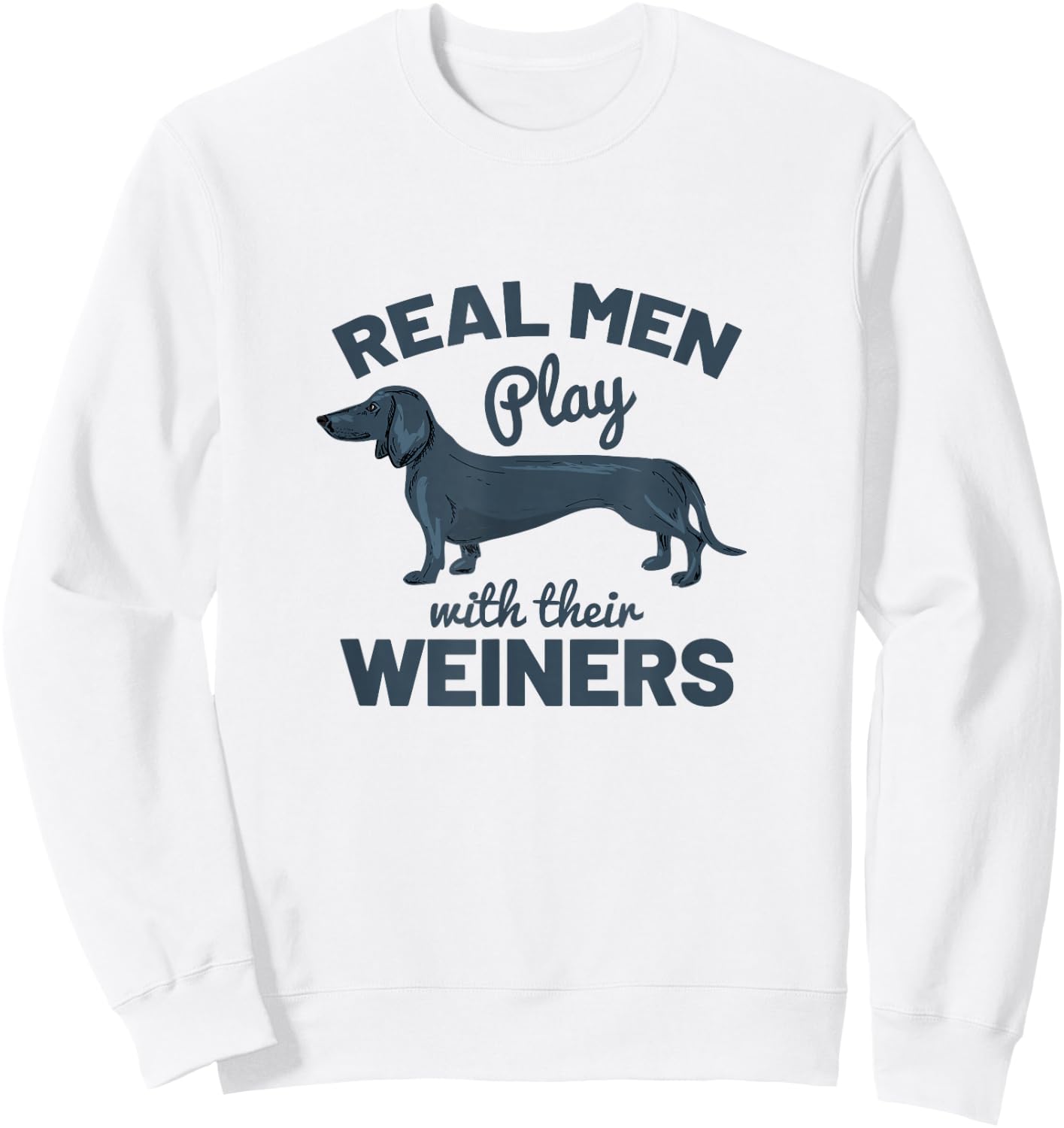 Real Men Play with Their Weiners Funny Dachshund Dog Shirt Sweatshirt - Sweatshirt | White