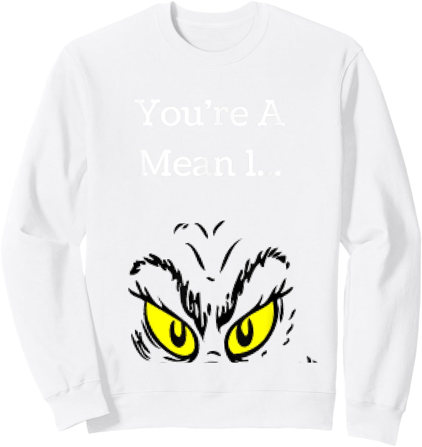 You're A Mean One Funny- Christmas Holiday Sweatshirt - Sweatshirt | White