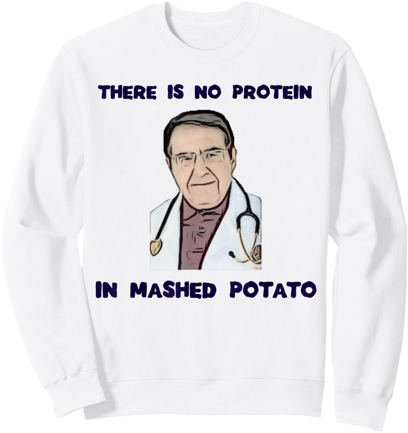 NO protein in mashed potato now dr diet life doctor shirt Sweatshirt - Sweatshirt | White
