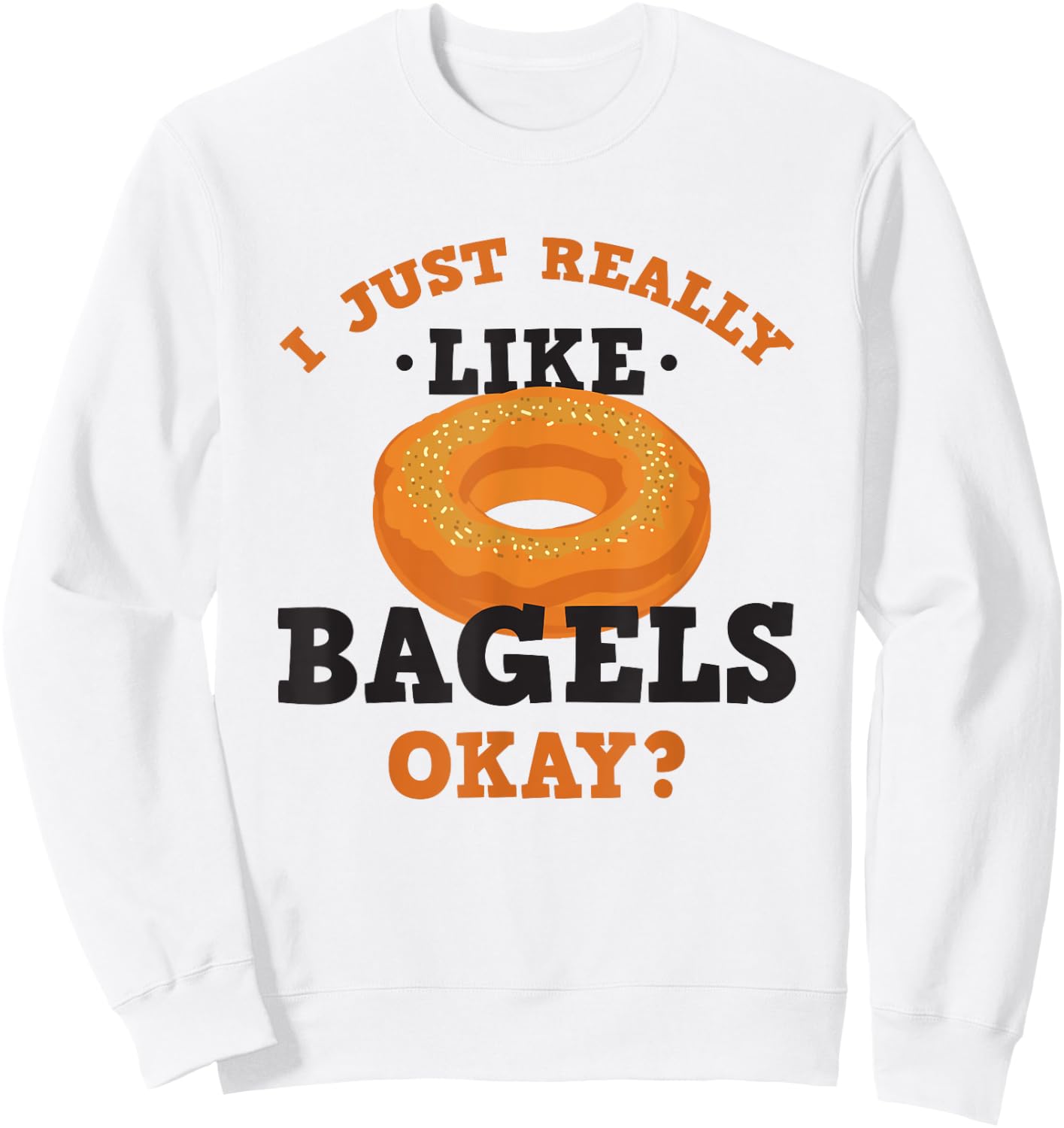 I Just Really Like Bagels Funny Quote Sweatshirt - Sweatshirt | White