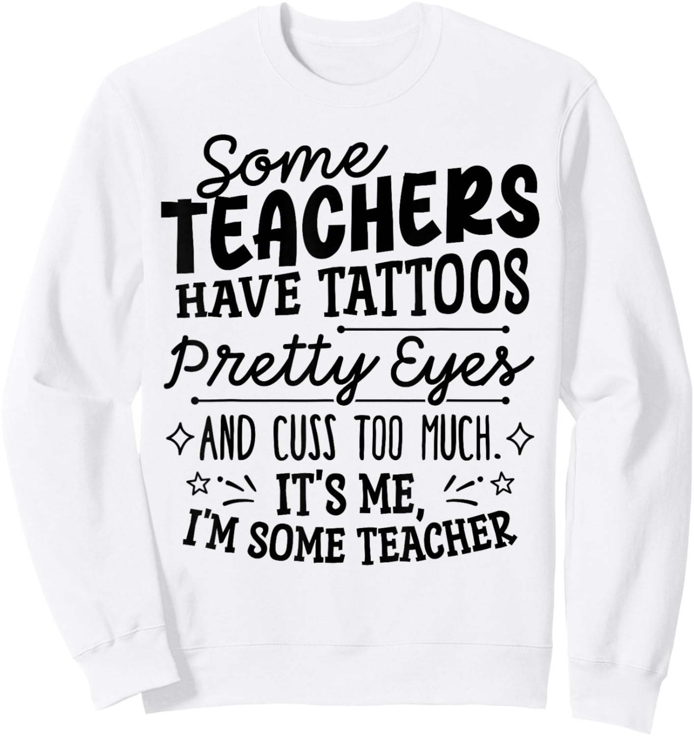 Some Teachers Have Tattoos Pretty Eyes and Cuss Too Much Sweatshirt - Sweatshirt | White