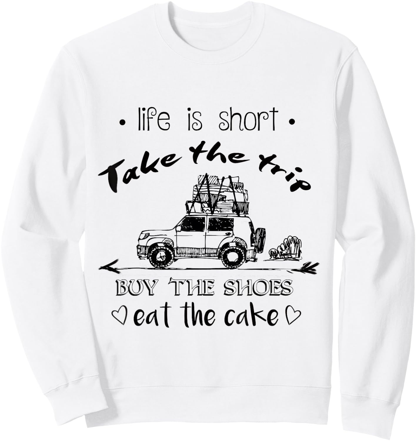 Life Is Short Take The Trip Buy The Shoes Eat The Cake Shirt Sweatshirt - Sweatshirt | White
