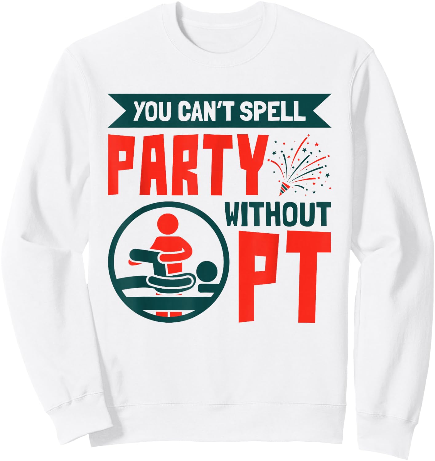 You Can't Spell Party Without PT Physical Therapy Therapist Sweatshirt - Sweatshirt | White
