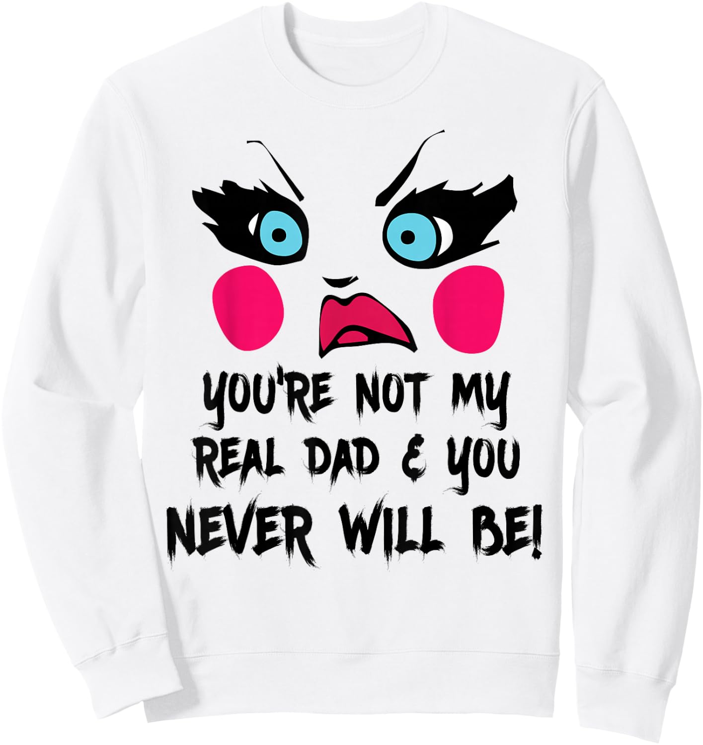 You're Not My Real Dad Drag Queen Race Funny Sweatshirt - Sweatshirt | White
