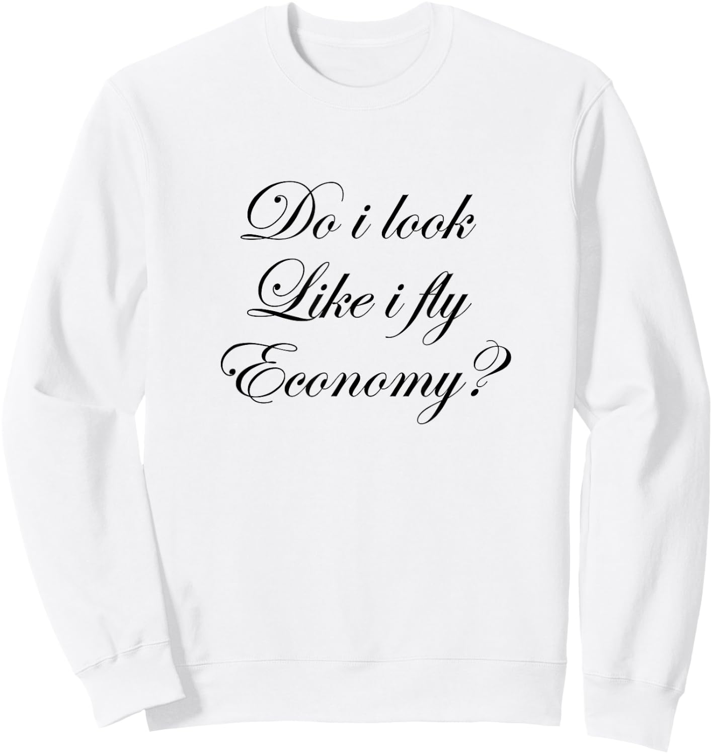 Do I look Like I Fly Economy? | Cute Sweatshirt - Sweatshirt | White