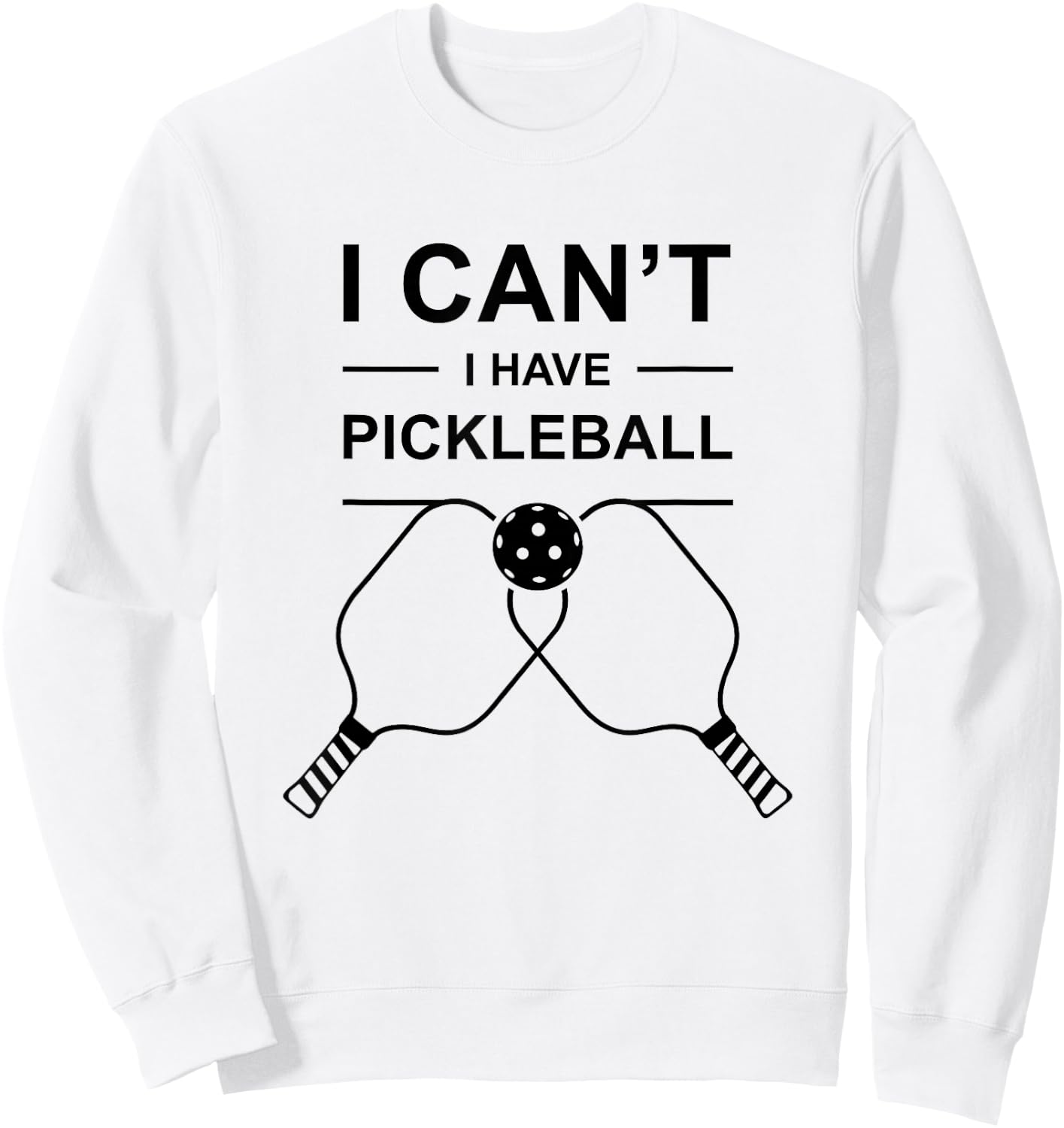 Pickleball Humor I Can't I Have Pickleball Funny Art Sweatshirt - Sweatshirt | White