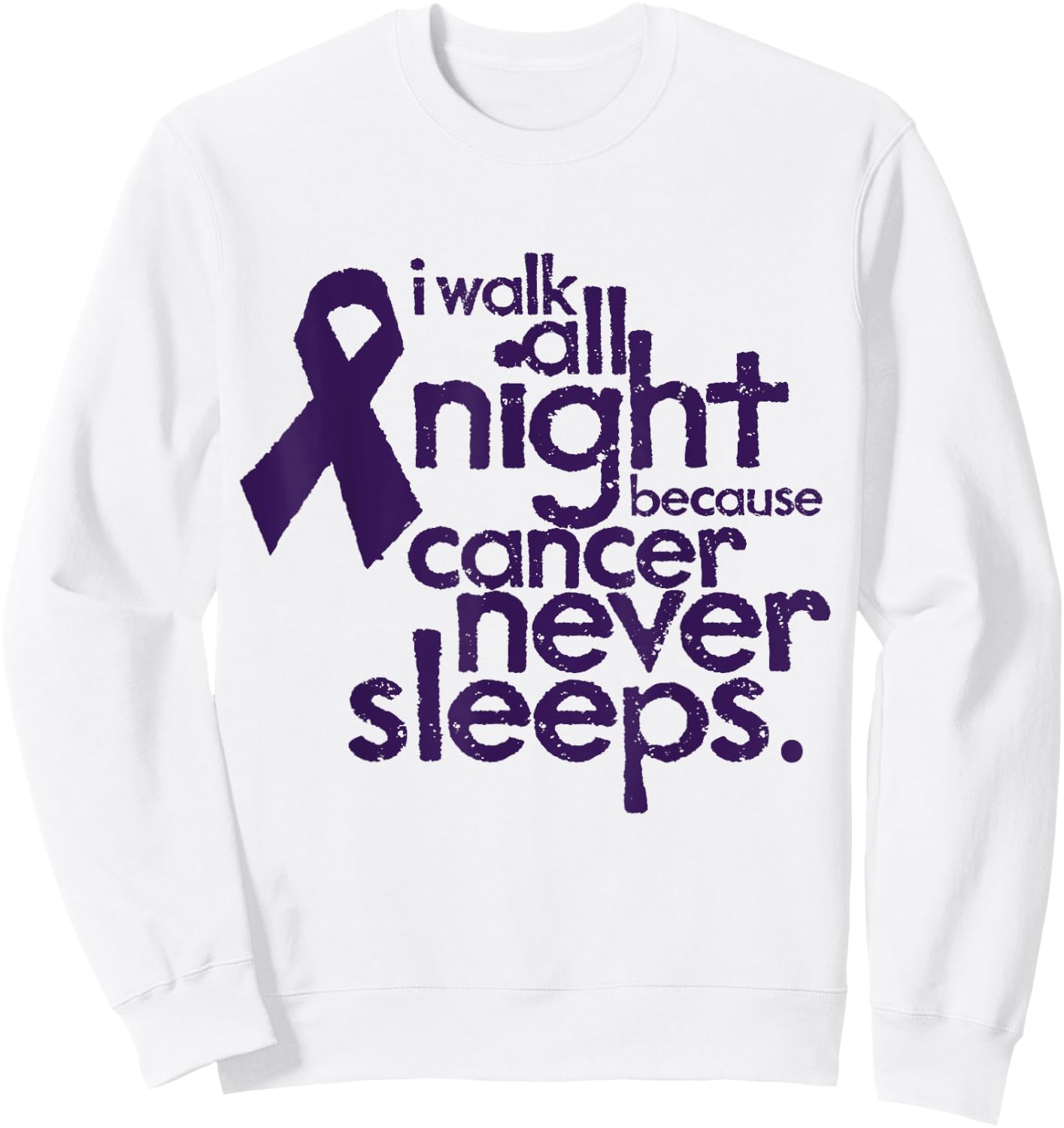 I Walk All Night Because Cancer Never Sleeps Relay Sweatshirt - Sweatshirt | White