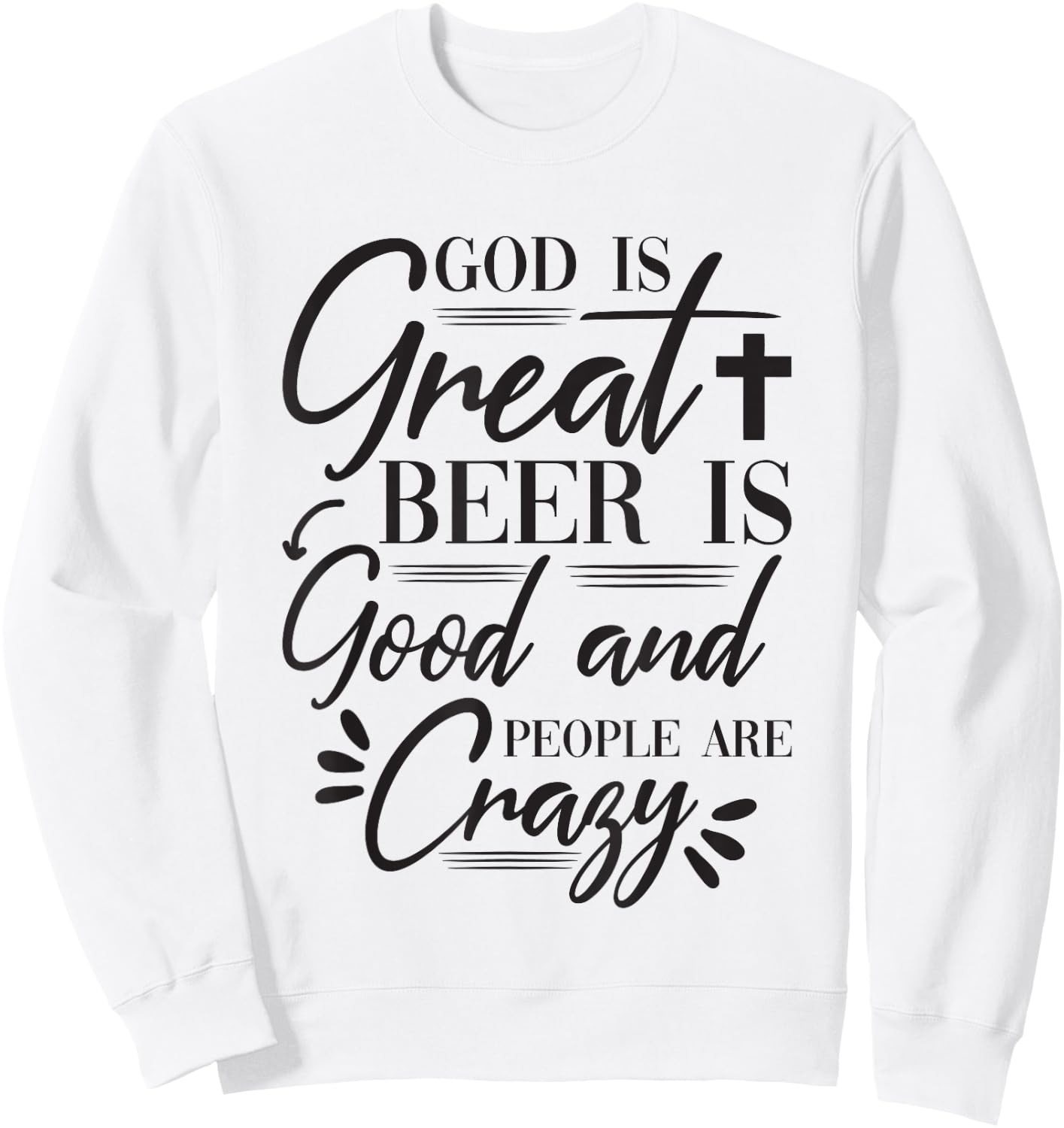 God Is Great Beer Is Good And People Are Crazy Drinking Gift Sweatshirt - Sweatshirt | White